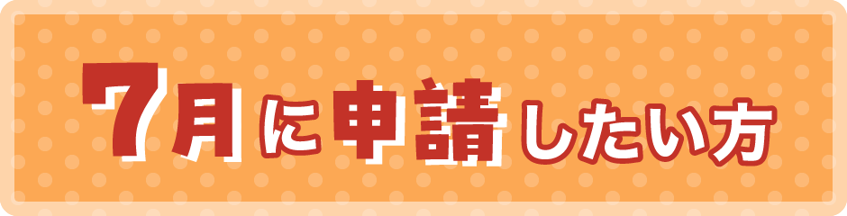 7月に申請したい方